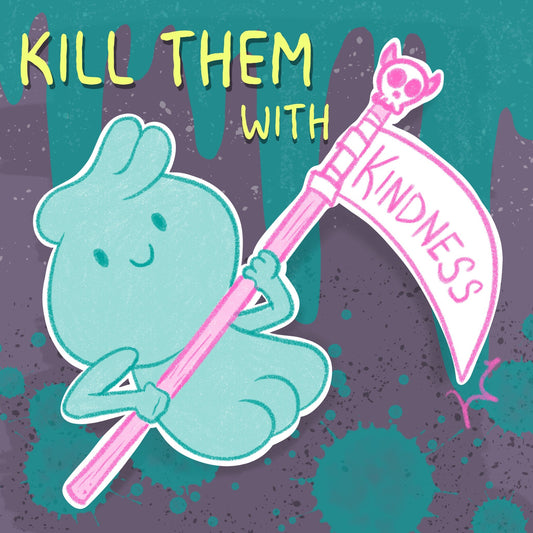 Kill Them with Kindness